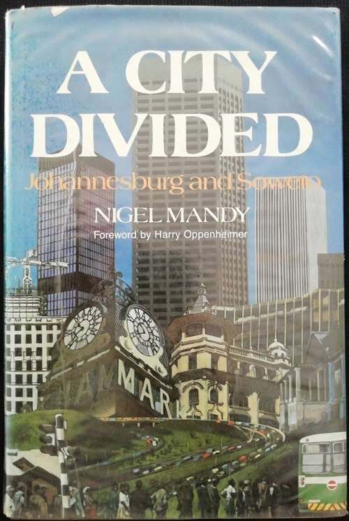 A CITY DIVIDED JOHANNESBURG and SOWETO BY NIGEL MANDY