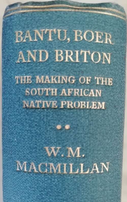 Bantu, Boer, and Briton: The Making of the South African Native Problem / W. M. MACMILLAN