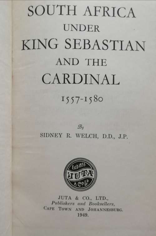 South Africa Under King Sebastian and the Cardinal 1557 - 1580 by Sidney R. Welch