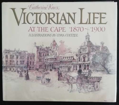 Victorian Life at the Cape 1870 - 1900 / Catherine Knox