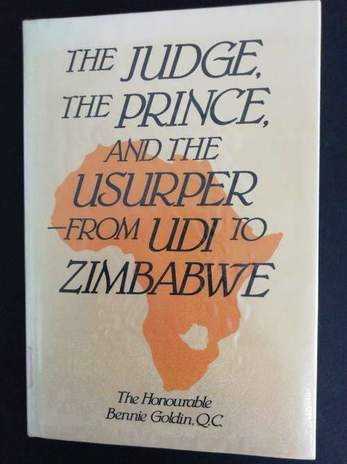 THE JUDGE, THE PRINCE, AND THE USURPER, from UDI to Zimbabwe / Bennie Goldin
