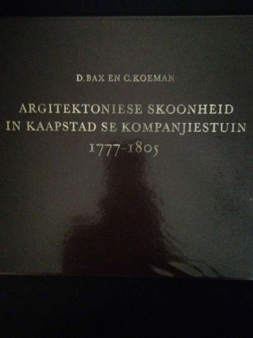 ARGITEKTONIESE SKOONHEID IN KAAPSTAD SE KOMPANJIESTUIN 1777-1805 / D BAX and C KOEMAN
