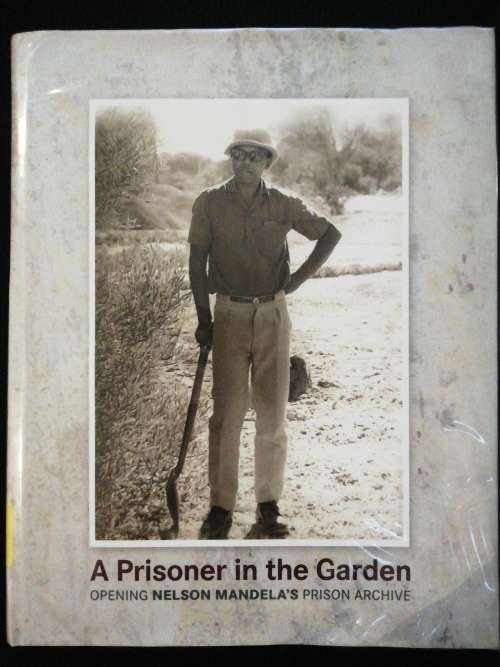 A PRISONER IN THE GARDEN Opening Nelson Mandela`s Prison Archive