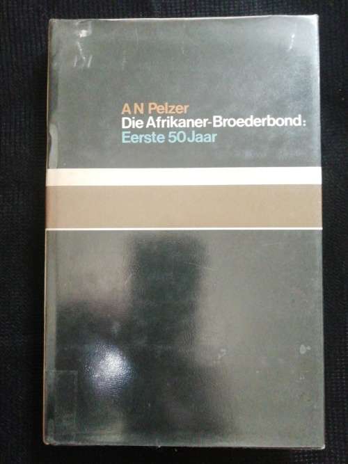 Die Afrikaner-Broederbond: Eerste 50 Jaar / A N Pelzer