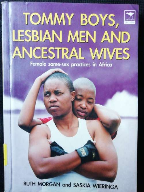 Tommy Boys, Lesbian Men, and Ancestral Wives: Female Same-Sex Practices in Africa / Ruth Morgan