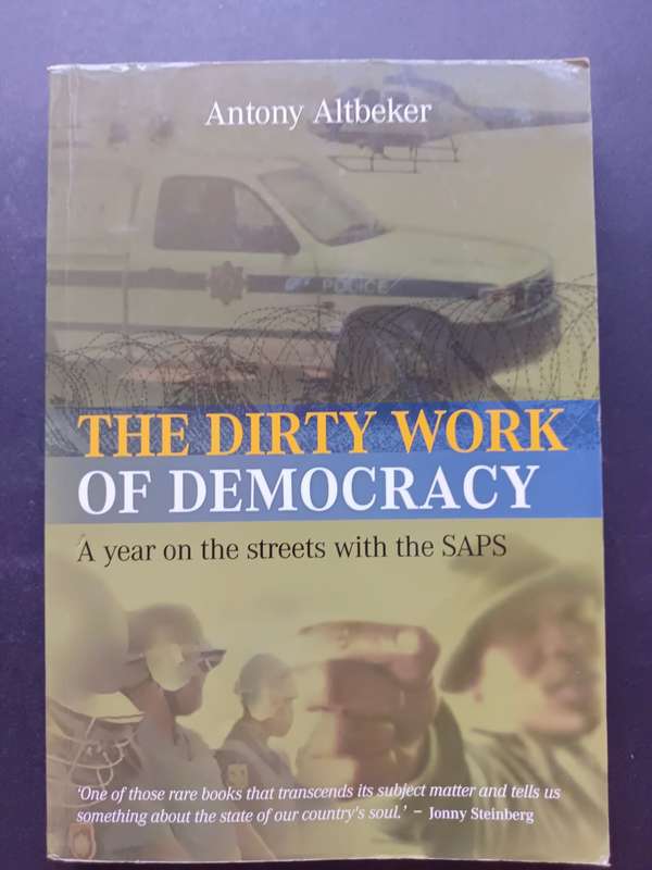 The Dirty Work of Democracy: A year on the streets with the SAPS / Antony Altbeker (signed)