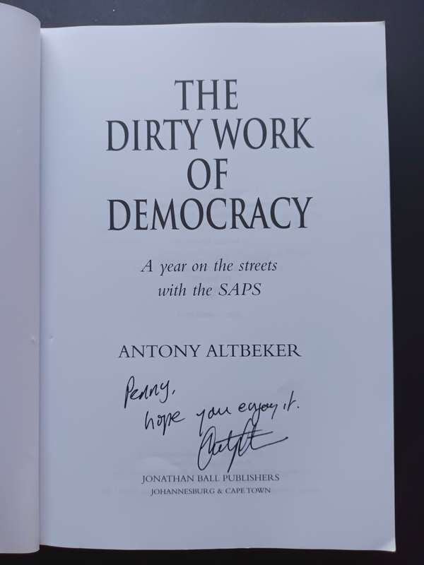 The Dirty Work of Democracy: A year on the streets with the SAPS / Antony Altbeker (signed)