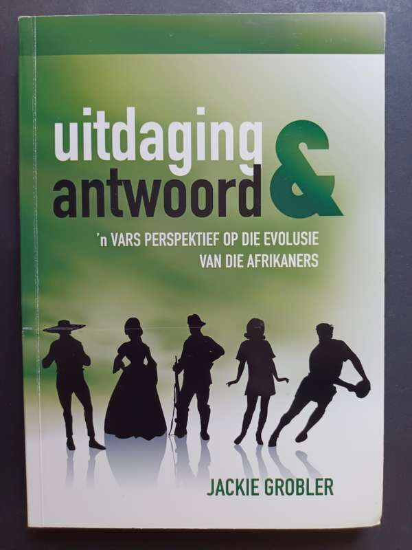 Uitdaging & Antwoord: `n Vars Perspektief op die Evolusie van die Afrikaners / Jackie Grobler