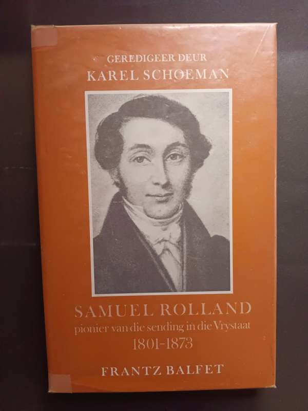 SAMUEL ROLLAND: pionier van die sending in die Vrystaat 1801-1873 / Frantz Balfet
