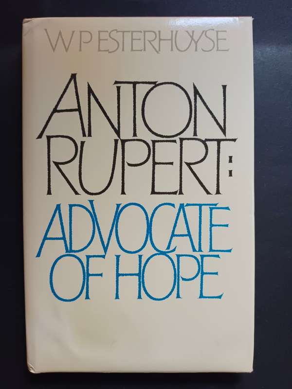 Anton Rupert : Advocate of Hope / W P Esterhuyse