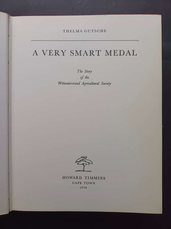 A Very Smart Medal, The Story of the Witwatersrand Agricultural Society / Thelma Gutsche