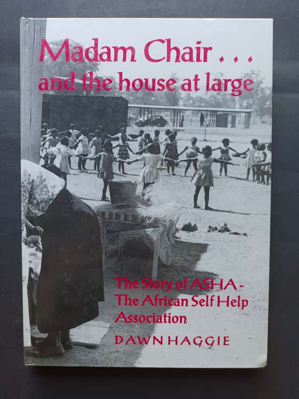 Madam Chair... and the House at Large: The Story of the African Self-Help Association / Dawn Haggie
