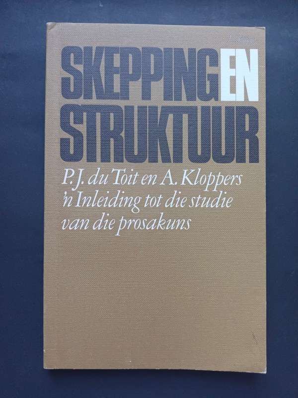 Skepping en Struktuur: `n inleiding tot die studie van die prosakuns / P.J. du Toit en A. Kloppers