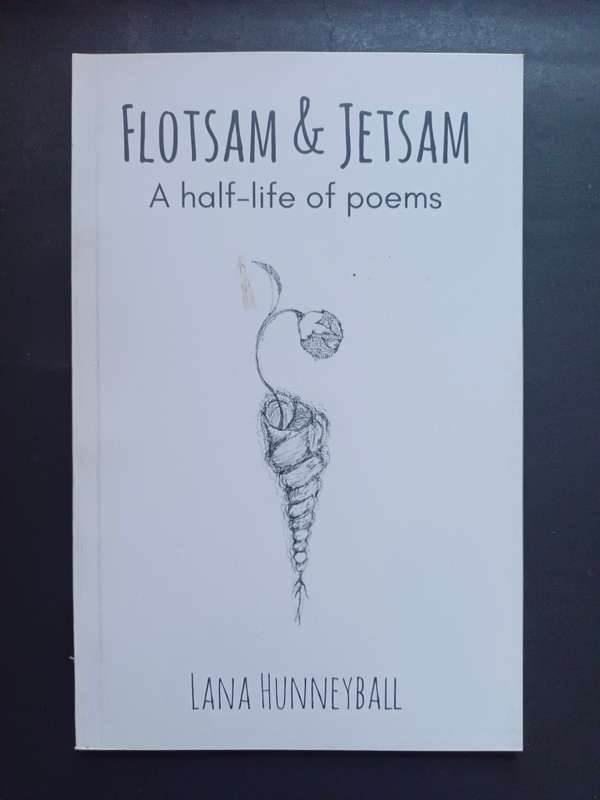 FLOTSAM & JETSAM : A half-life of poems / Lana Hunneyball