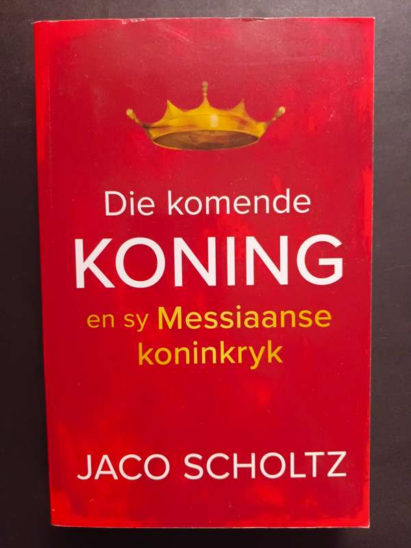 Die komende KONING en sy Messiaanse koninkryk / Jaco Scholtz