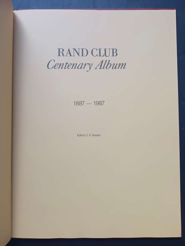 Rand Club Centenary Album 1887-- 1987 edited by I F Sander