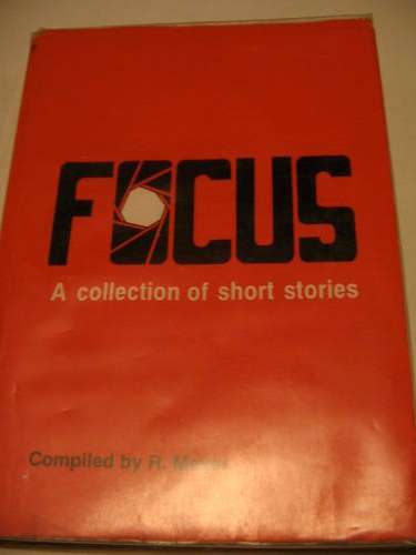 Focus - A collection of short stories compiled by R. Meyer