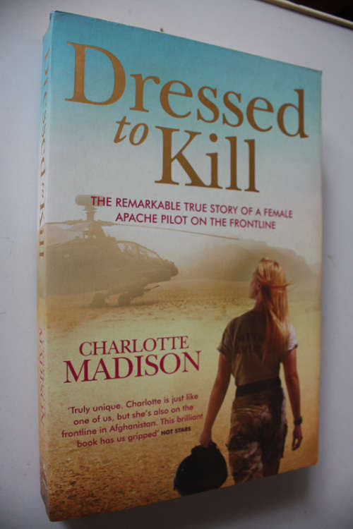Dressed to Kill, The remarkable story of a Female Apache Pilot on the Frontline by Charlotte Madison