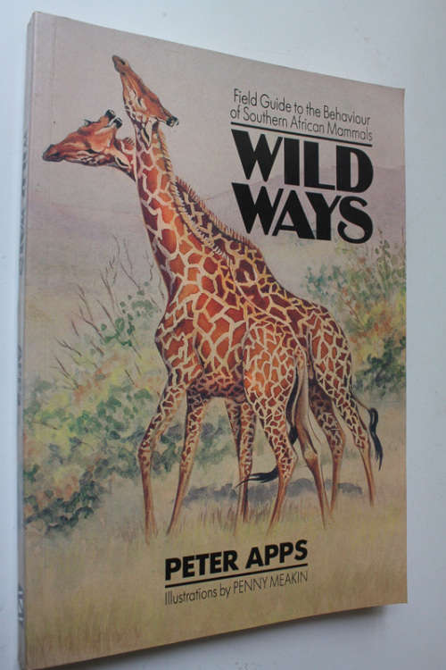 Wild Ways, A Field Guide to the Behaviour of Southern African Mammals by Peter Apps