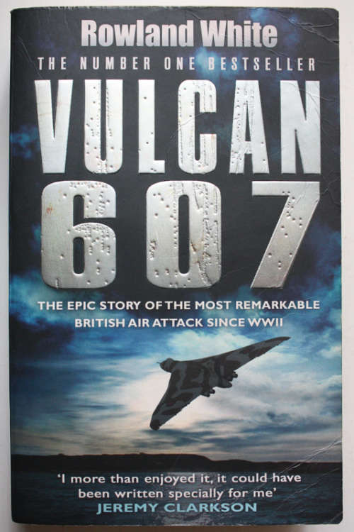 Vulcan 607, The Epic Story of the Most Remarkable British Air Attack since WW2 by Rowland White