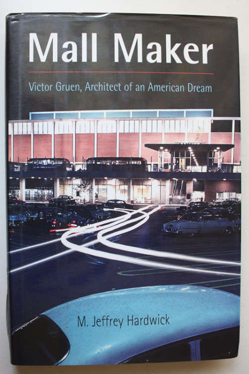 Mall Maker: Victor Gruen, Architect of an American Dream by M Jeffrey Hardwick