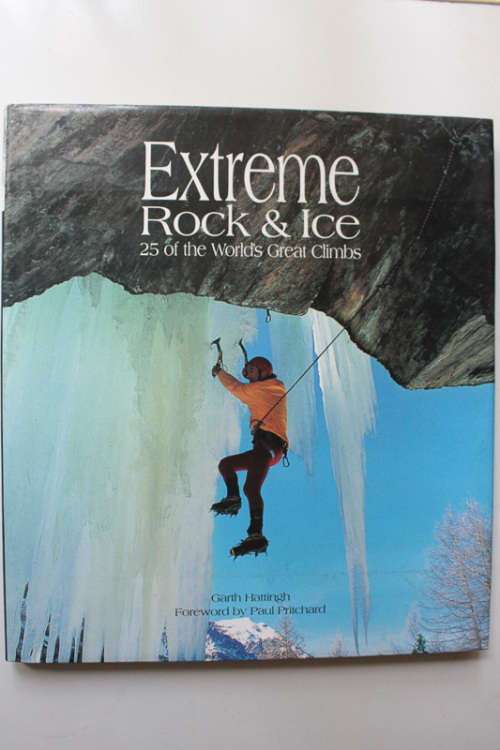 Extreme Rock and Ice: 25 of the World`s Great Climbs by Garth Hattingh