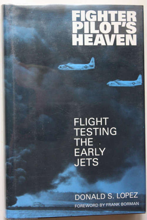 Fighter Pilot`s Heaven: Flight Testing the Early Jets by Donald S Lopez