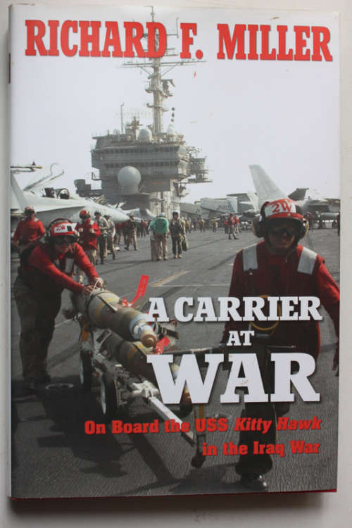 A Carrier at War: On Board the USS Kitty Hawk in the Iraq War by Richard F Miller