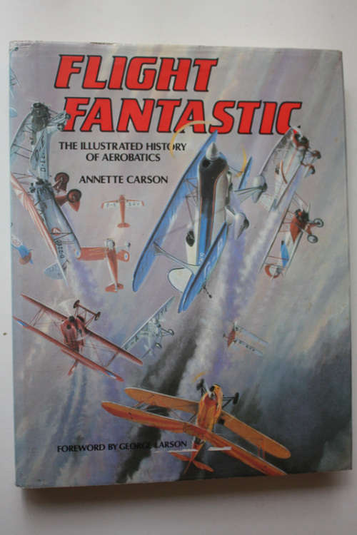 Flight Fantastic: The Illustrated History of Aerobatics by Annette Carson