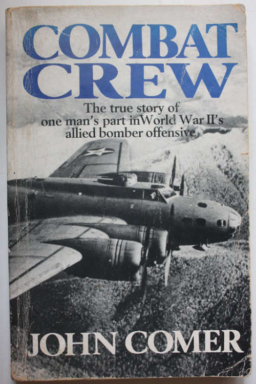 Combat Crew: The True Story of One Man`s Part in WWII`s Allied Bomber Offensive by John Comer