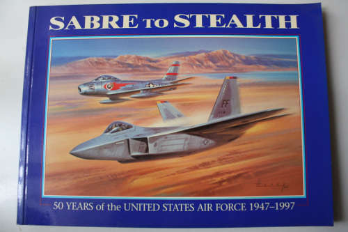 Sabre To Stealth: 50 Years of the United States Air Force 1947-1997 Compiled by Peter R Marsh