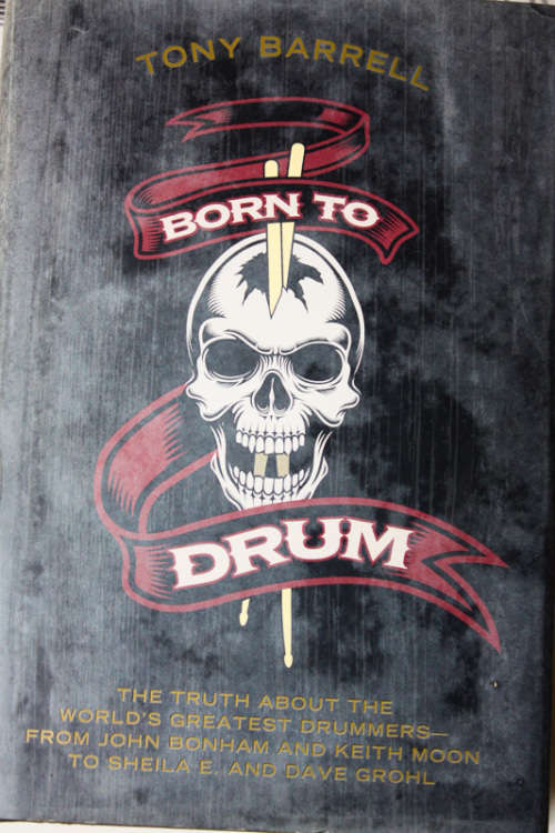 Born To Drum: The Truth about the World`s Greatest Drummers by Tony Barrell