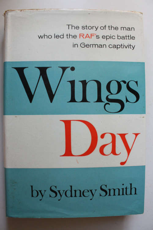 Wings Day: The Story of the Man who led the RAF`s Epic Battle in German Captivity by Sydney Smith