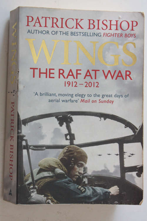 Wings: The RAF at War 1912-2012 by Patrick Bishop