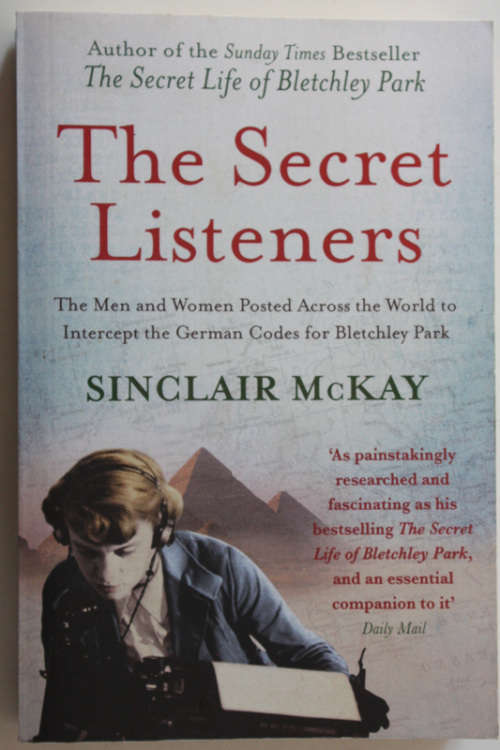 The Secret Listeners: The Men and Women who Intercepted the German Codes by Sinclair McKay