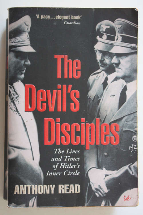 The Devil`s Disciples: The Lives and Times of Hitler`s Inner Circle by Anthony Read