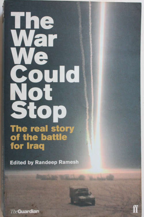 The War We Could Not Stop: The Real Story of the Battle for Iraq edited by Randeep Ramesh