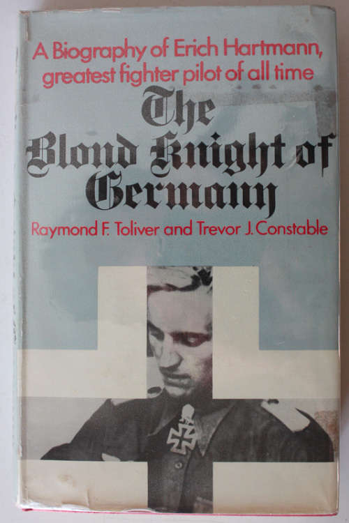 The Blond Knight of Germany: A Biography of Erich Hartmann by Raymond Toliver and Trevor Constable