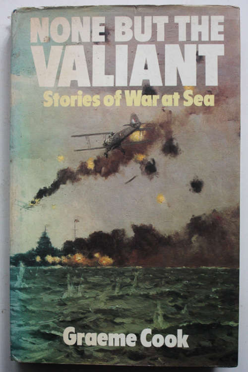 None But The Valiant: Stories of War at Sea by Graeme Cook