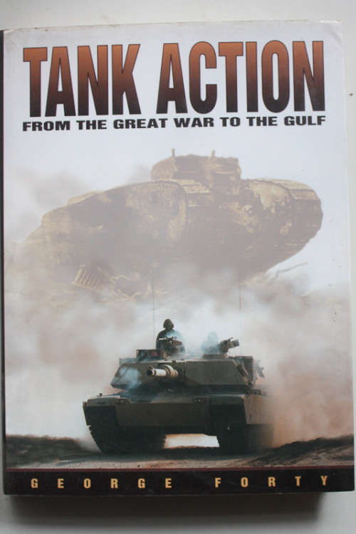 Tank Action from the Great War to the Gulf by George Forty