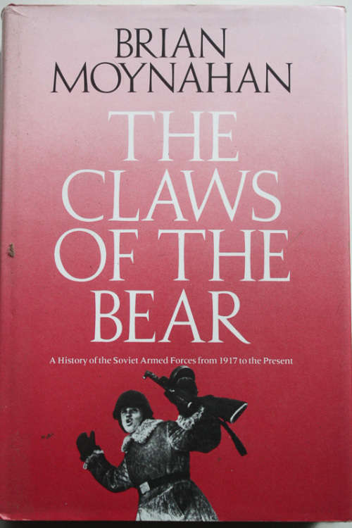 The Claws Of The Bear:  A History of the Soviet Armed Forces by Brian Moynahan