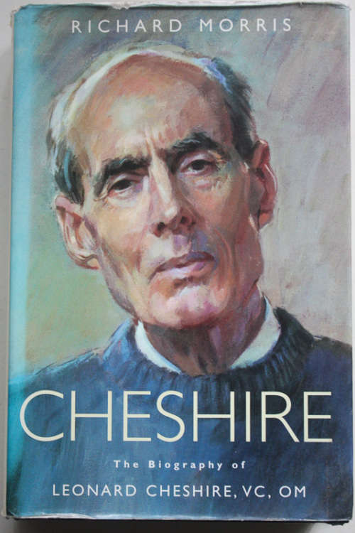 Cheshire: The Biography of Leonard Cheshire, VC, OM by Richard Morris
