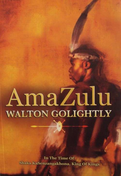 Amazulu - In the Time of Shaka KaSenzangakhona, King of Kings - Walton Golightly