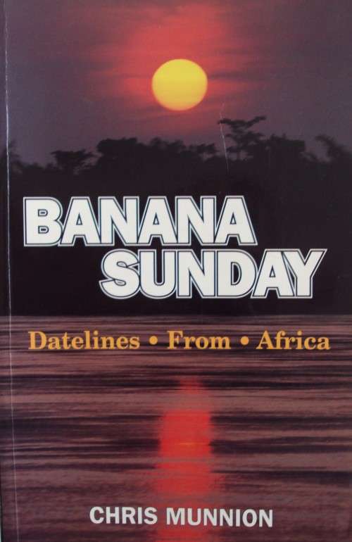 Banana Sunday, Datelines From Africa Christopher Munnion