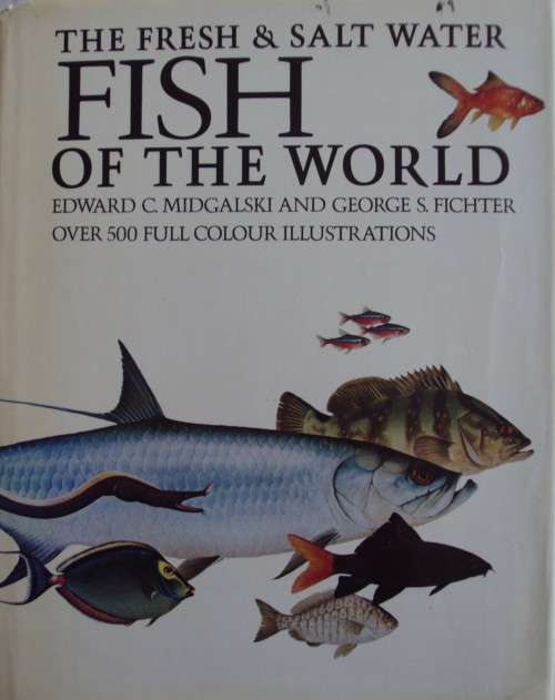 The Fresh and Salt Water Fishes of the World -  Edward C. Migdalski and George S. Fichter