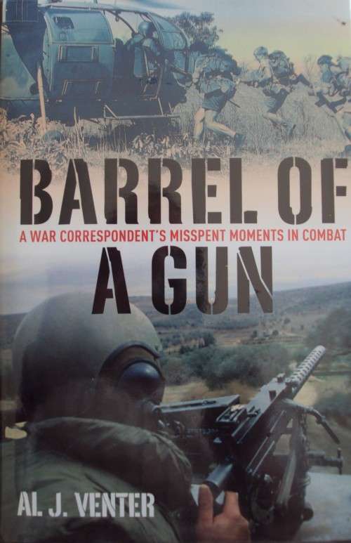 Barrel Of A Gun: A War Correspondent`s Misspent Moments In Combat Al J Venter Publisher