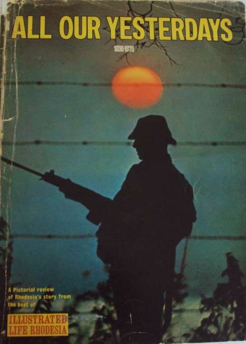 All our yesterdays, 1890-1970 : A pictorial Review of Rhodesia`s Story Illustrated Life Rhodesia