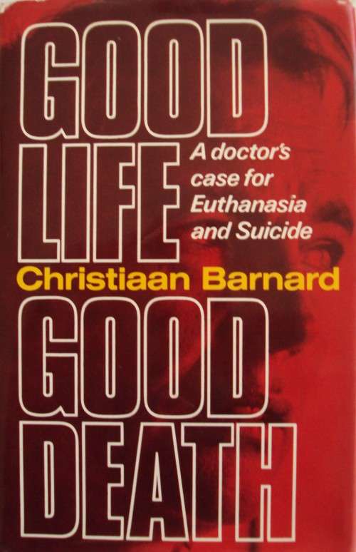 Good Life Good Death A Doctors Case for Euthanasia and Suicide Christiaan Barnard