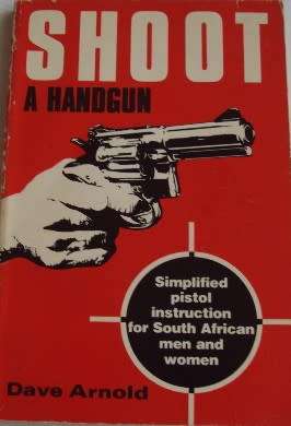 Shoot a Handgun  Simplified Pistol Instruction for South African Men & Women  Signed  Dave Arnold