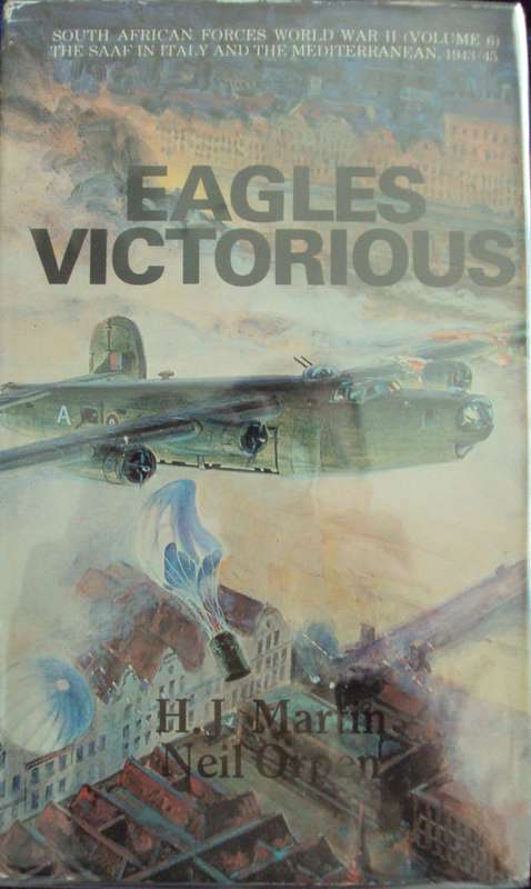 Eagles Victorious The SAAF in Italy and the Mediterranean 1943 - 1945 Author: H J Martin Neil Orpen